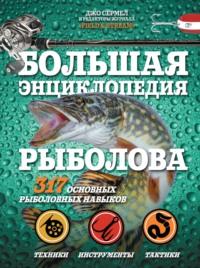 Большая энциклопедия рыболова. 317 основных рыболовных навыков - Джо Сермел