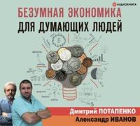 Безумная экономика для думающих людей, аудиокнига Дмитрия Потапенко. ISDN63346583