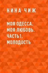 Моя Одесса. Моя Любовь. Часть1. Молодость, аудиокнига Нины Чиж. ISDN63353276