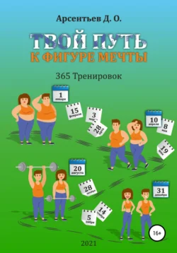 «365 тренировок». Твой путь к идеальной фигуре - Дмитрий Арсентьев