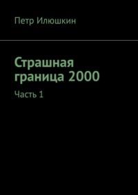 Страшная граница 2000. Часть 1, Hörbuch Петра Илюшкина. ISDN63374192