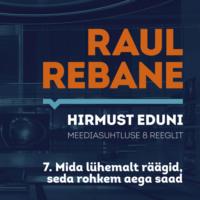 Hirmust eduni. Meediasuhtluse 8 reeglit. 7. Mida lühemalt räägid, seda rohkem aega saad - Raul Rebane