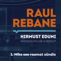 Hirmust eduni. Meediasuhtluse 8 reeglit. 1. Miks see raamat sündis? - Raul Rebane