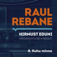 Hirmust eduni. Meediasuhtluse 8 reeglit. 8. Kuhu minna? - Raul Rebane