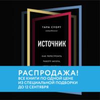 Источник. Как перестроить работу мозга, чтобы достичь жизни мечты, audiobook Тары Суорт. ISDN63381533