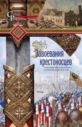 Завоевания крестоносцев. Королевство Балдуина I и франкский Восток, audiobook Стивена Рансимена. ISDN63407706