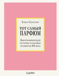 Тот самый парфюм. Завораживающие истории культовых ароматов ХХ века, audiobook Елены Селестин. ISDN63408311