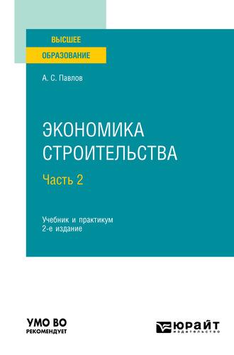 Экономика строительства в 2 ч. Часть 2 2-е изд., пер. и доп. Учебник и практикум для вузов - Александр Павлов