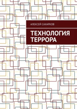 Технология Террора - Алексей Сахарков