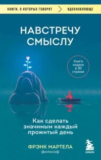 Навстречу смыслу. Как сделать значимым каждый прожитый день, audiobook Фрэнка Мартелы. ISDN63453331