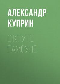 О Кнуте Гамсуне, książka audio А. И. Куприна. ISDN63455711
