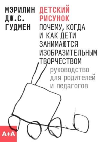 Детский рисунок. Почему, когда и как дети занимаются изобразительным творчеством. Руководство для родителей и педагогов - Мэрилин Дж. С. Гудмен