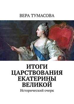 Итоги царствования Екатерины Великой. Исторический очерк - Вера Тумасова