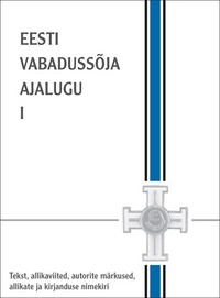 Eesti Vabadussõja ajalugu I osa. Vabadussõja eellugu. Punaväe sissetung ja Eesti vabastamine - Lauri Vahtre