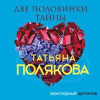 Две половинки Тайны, audiobook Татьяны Поляковой. ISDN63509292