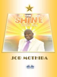 Let Your Light Shine Before Men, Mr Job Mothiba audiobook. ISDN63533491