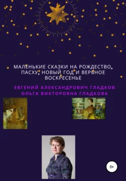 Маленькие сказки на Рождество, Пасху, Новый Год и Вербное воскресенье - Ольга Гладкова