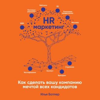 HR-маркетинг. Как сделать вашу компанию мечтой всех кандидатов, Hörbuch Ильи Батлера. ISDN63612828