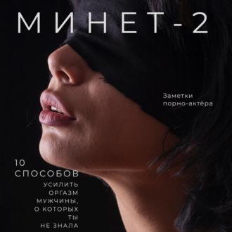 Минет-2. 10 способов усилить оргазм мужчины, о которых ты не знала, audiobook Заметок порно-актёра. ISDN63615147