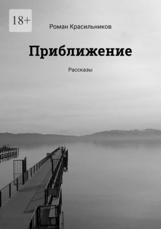 Приближение. Рассказы - Роман Красильников