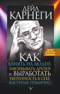 Как влиять на людей и выработать уверенность в себе, выступая публично, аудиокнига Дейла Брекенриджа Карнеги. ISDN63642206