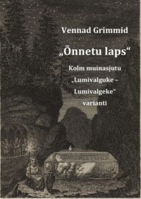 „Õnnetu laps“ : Kolm muinasjutu  „Lumivalguke – Lumivalgeke“  varianti - Vennad Grimmid