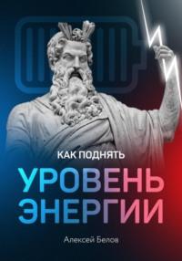 Как повысить уровень энергии, аудиокнига Алексея Константиновича Белова. ISDN63678482