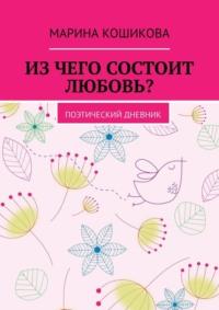 Из чего состоит любовь? Поэтический дневник, audiobook Марины Кошиковой. ISDN63696306