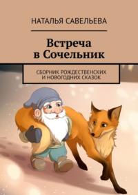 Встреча в Сочельник. Сборник рождественских и новогодних сказок - Наталья Савельева