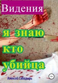 Видения. Я знаю, кто убийца, książka audio Алексея Сабадыря. ISDN63701832