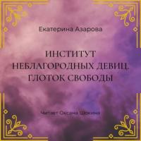 Институт неблагородных девиц. Глоток свободы, audiobook Екатерины Азаровой. ISDN63715447