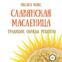 Славянская Масленица. Традиции, обряды, рецепты на каждый день, audiobook Оксаны Макс. ISDN63735156