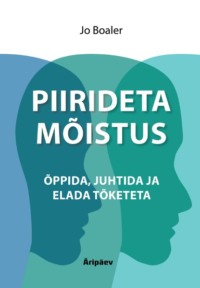 Piirideta mõistus. Õppida, juhtida ja elada tõketeta - Jo Boaler