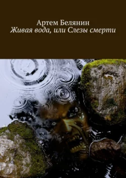 Живая вода, или Слезы смерти - Артем Белянин