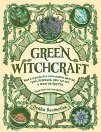 Green Witchcraft. Как открыть для себя магию цветов, трав, деревьев, кристаллов и многое другое, książka audio Пейджа Вандербек. ISDN63755342