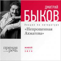 Лекция «Непрощенная Ахматова», audiobook Дмитрия Быкова. ISDN6376320