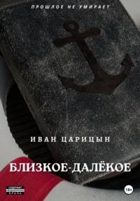 Близкое – далёкое, audiobook Ивана Царицына. ISDN63806261