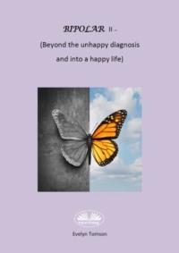 Bipolar II - (Beyond The Unhappy Diagnosis And Into A Happy Life),  książka audio. ISDN63807866