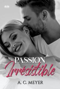 Passion Irrésistible, A. C.  Meyer książka audio. ISDN63807931