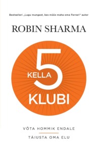 Kella 5 klubi. Võta hommik endale. Täiusta oma elu - Robin Sharma