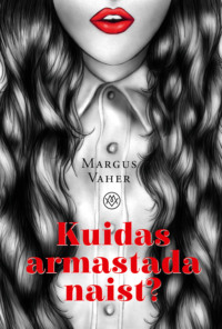 Kuidas armastada naist? - Margus Vaher