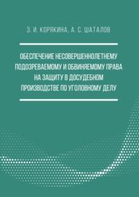 Обеспечение несовершеннолетнему подозреваемому и обвиняемому права на защиту в досудебном производстве по уголовному делу - Александр Шаталов