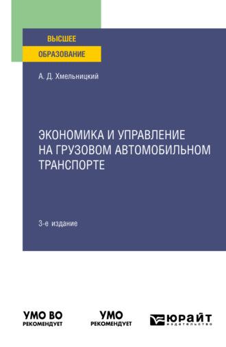 Экономика и управление на грузовом автомобильном транспорте 3-е изд., испр. и доп. Учебное пособие для вузов - Александр Хмельницкий