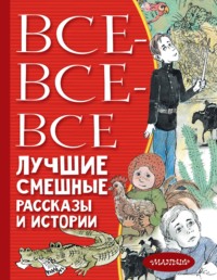 Все-все-все лучшие смешные рассказы и истории - Сборник