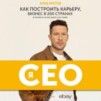Я – CEO. Как построить карьеру, бизнес в 200 странах и прожить 30 000 дней счастливо, audiobook Ильи Кретова. ISDN63952997