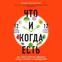 Что и когда есть. Как найти золотую середину между голодом и перееданием, audiobook Андрея Беловешкина. ISDN63953952