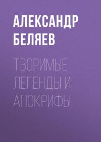 Творимые легенды и апокрифы, аудиокнига Александра Беляева. ISDN63982592