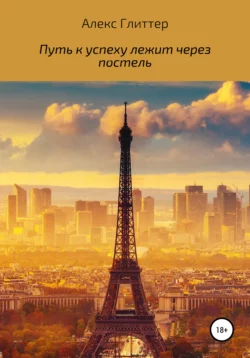 Путь к успеху лежит через постель - Алекс Глиттер