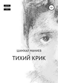 Тихий крик - Шамхал Маниев