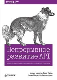 Непрерывное развитие API. Правильные решения в изменчивом технологическом ландшафте (pdf+epub), audiobook Мехди Меджуи. ISDN64086797